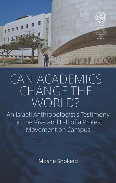 Can Academics Change the World?: An Israeli Anthropologist's Testimony on the Rise and Fall of a Protest Movement on Campus