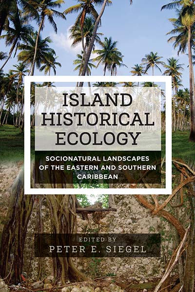 Island Historical Ecology: Socionatural Landscapes of the Eastern and Southern Caribbean