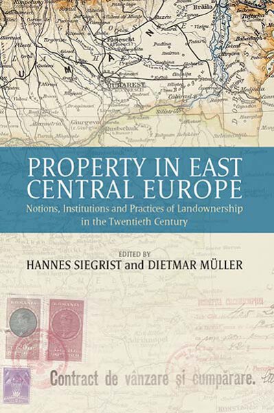Property in East Central Europe: Notions, Institutions, and Practices of Landownership in the Twentieth Century