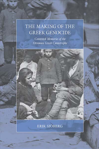 The Making of the Greek Genocide: Contested Memories of the Ottoman Greek Catastrophe