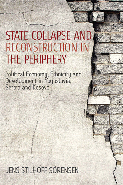 State Collapse and Reconstruction in the Periphery: Political Economy, Ethnicity and Development in Yugoslavia, Serbia and Kosovo