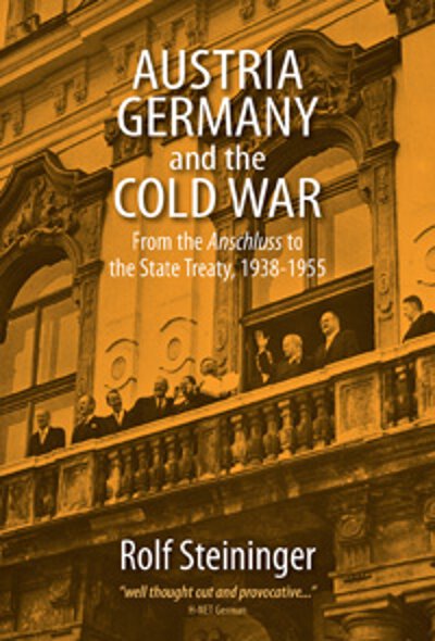 Austria, Germany, and the Cold War: From the <I>Anschluss</I> to the State Treaty, 1938-1955