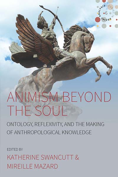 Animism beyond the Soul: Ontology, Reflexivity, and the Making of  Anthropological Knowledge | BERGHAHN BOOKS