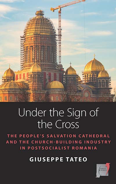 Under the Sign of the Cross: The People’s Salvation Cathedral and the Church-Building Industry in Postsocialist Romania