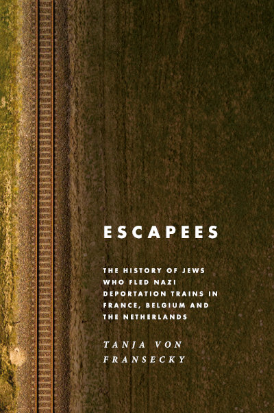 Escapees: The History of Jews Who Fled Nazi Deportation Trains in France, Belgium, and the Netherlands