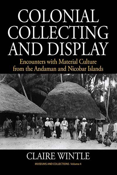 Colonial Collecting and Display: Encounters with Material Culture from the Andaman and Nicobar Islands
