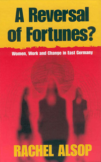 A Reversal of Fortunes?: Women, Work, and Change in East Germany
