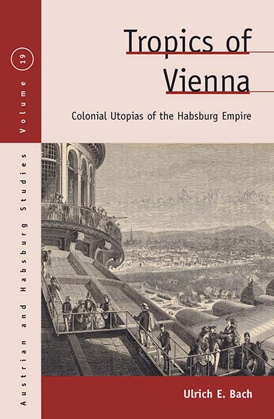 Tropics of Vienna: Colonial Utopias of the Habsburg Empire