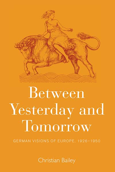 Between Yesterday and Tomorrow: German Visions of Europe, 1926-1950
