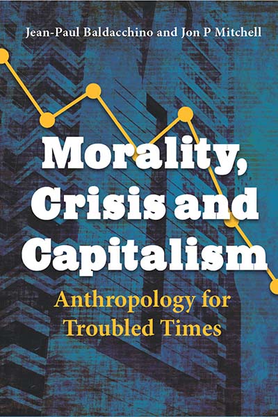 Morality, Crisis and Capitalism: Anthropology for Troubled Times