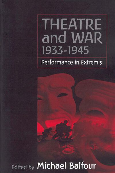 Theatre and War 1933-1945: Performance in Extremis