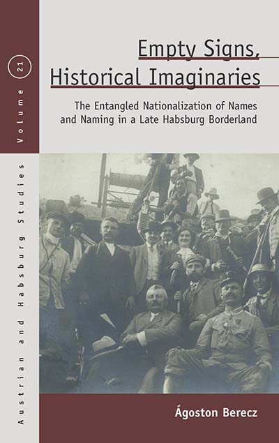 Empty Signs, Historical Imaginaries: The Entangled Nationalization of Names  and Naming in a Late Habsburg Borderland | BERGHAHN BOOKS