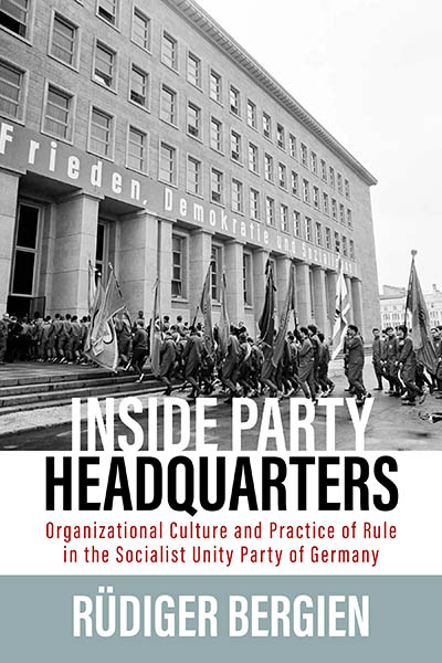 Inside Party Headquarters: Organizational Culture and Practice of Rule in the Socialist Unity Party of Germany