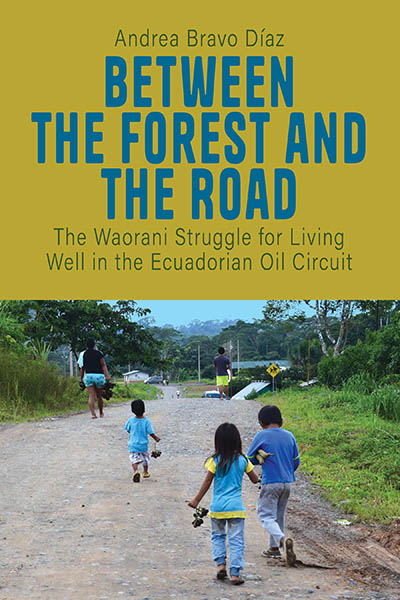Between the Forest and the Road: The Waorani Struggle for Living Well in the Ecuadorian Oil Circuit