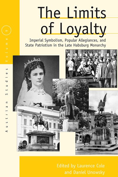 The Limits of Loyalty: Imperial Symbolism, Popular Allegiances, and State Patriotism in the Late Habsburg Monarchy