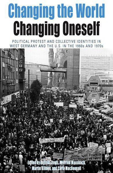 Changing the World, Changing Oneself: Political Protest and Collective Identities in West Germany and the U.S. in the 1960s and 1970s