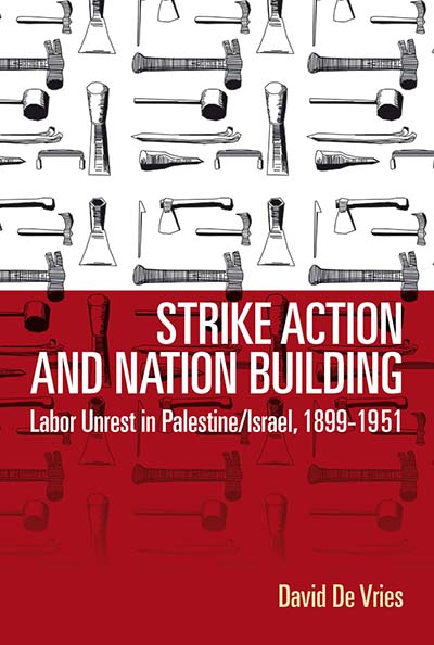 Strike Action and Nation Building: Labor Unrest in Palestine/Israel, 1899-1951