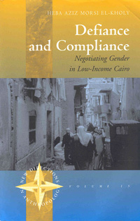 Defiance and Compliance: Negotiating Gender in Low-Income Cairo