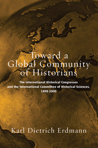 Toward a Global Community of Historians: The International Historical Congresses and the International Committee of Historical Sciences, 1898-2000