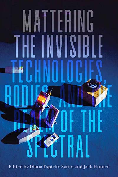 Mattering the Invisible: Technologies, Bodies, and the Realm of the Spectral