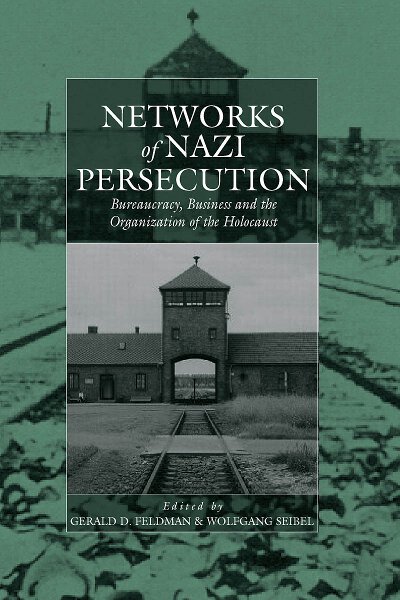 Networks of Nazi Persecution: Bureaucracy, Business and the Organization of the Holocaust