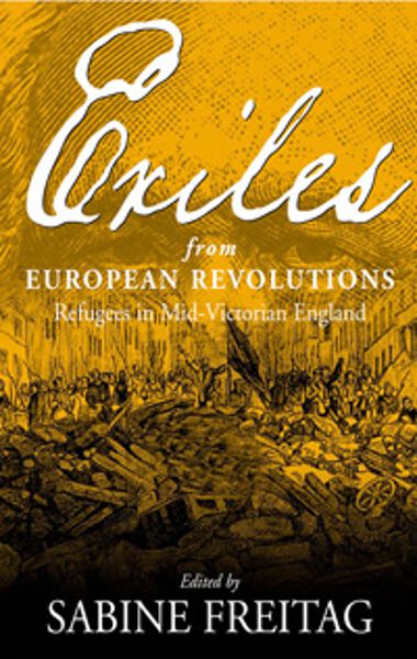 Exiles From European Revolutions: Refugees in Mid-Victorian England