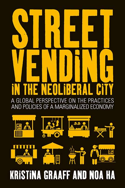 Street Vending in the Neoliberal City: A Global Perspective on the Practices and Policies of a Marginalized Economy