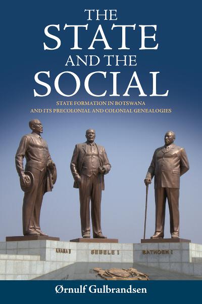 The State and the Social: State Formation in Botswana and its Precolonial and Colonial Genealogies