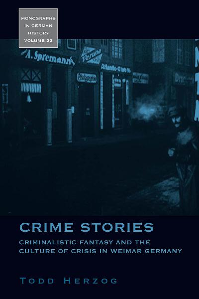 Crime Stories: Criminalistic Fantasy and the Culture of Crisis in Weimar Germany