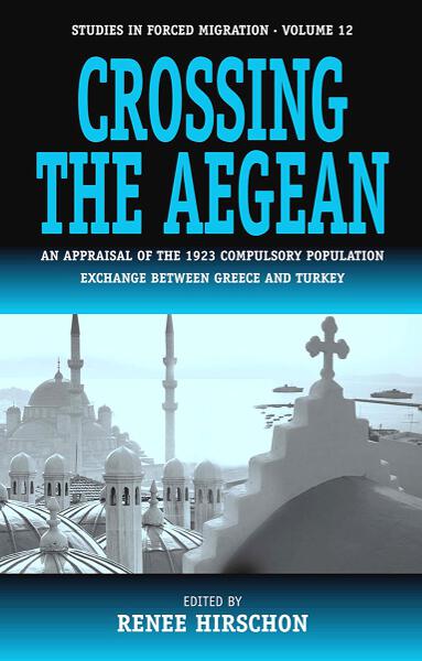 Crossing the Aegean: An Appraisal of the 1923 Compulsory Population Exchange between Greece and Turkey