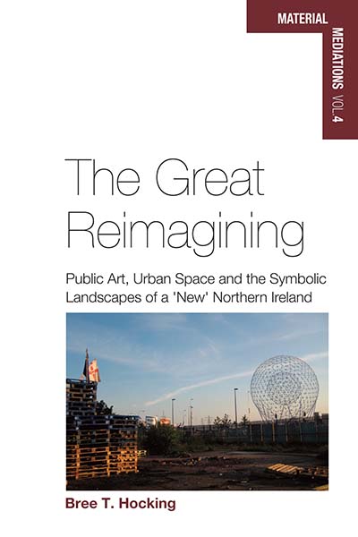 The Great Reimagining: Public Art, Urban Space, and the Symbolic Landscapes of a 'New' Northern Ireland