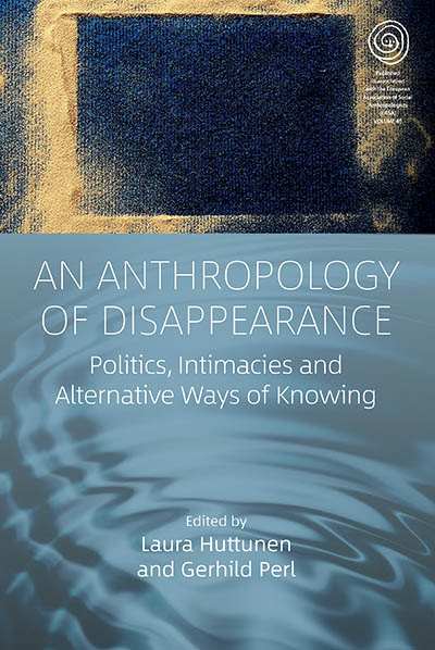 An Anthropology of Disappearance: Politics, Intimacies and Alternative Ways of Knowing