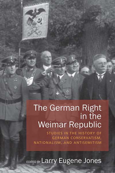 The German Right in the Weimar Republic: Studies in the History of German Conservatism, Nationalism, and Antisemitism