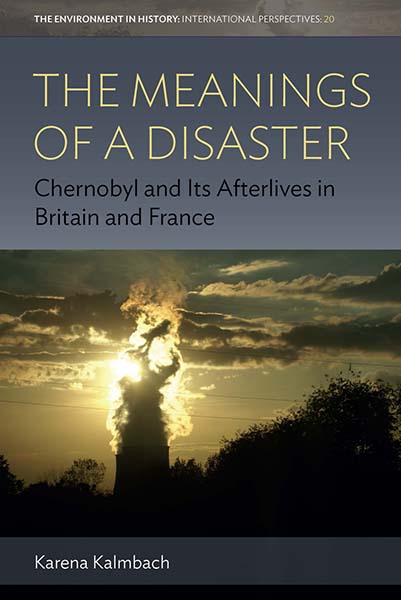 The Meanings of a Disaster: Chernobyl and Its Afterlives in Britain and France