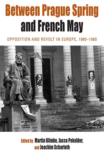 Between Prague Spring and French May: Opposition and Revolt in Europe, 1960-1980