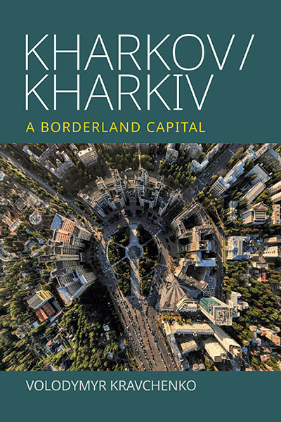 Kharkov/Kharkiv: A Borderland Capital