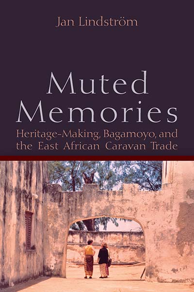 Muted Memories: Heritage-Making, Bagamoyo, and the East African Caravan Trade