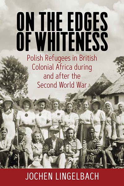 On the Edges of Whiteness: Polish Refugees in British Colonial Africa during and after the Second World War