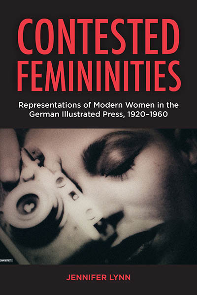 Contested Femininities: Representations of Modern Women in the German Illustrated Press, 1920-1960