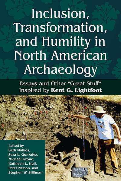 Inclusion, Transformation, and Humility in North American Archaeology: Essays and Other “Great Stuff” in Honor of Kent G. Lightfoot