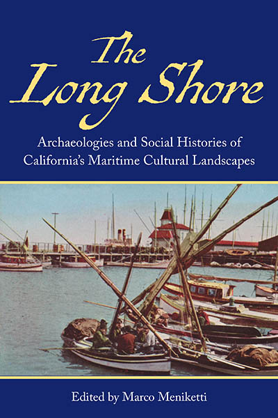 The Long Shore: Archaeologies and Social Histories of Californias Maritime Cultural Landscapes