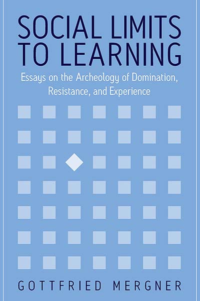 Social Limits to Learning: Essays on the Archeology of Domination, Resistance, and Experience