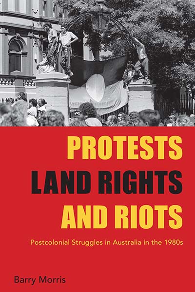 Protests, Land Rights, and Riots: Postcolonial Struggles in Australia in the 1980s
