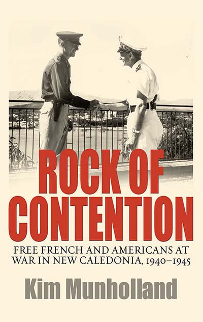 Rock of Contention: Free French and Americans at War in New Caledonia, 1940-1945