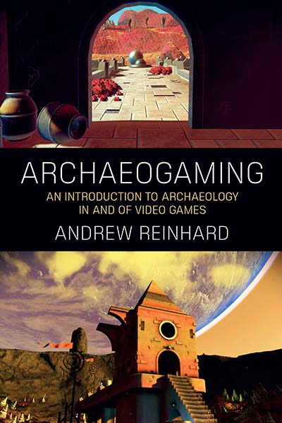 Archaeogaming: An Introduction to Archaeology in and of Video Games