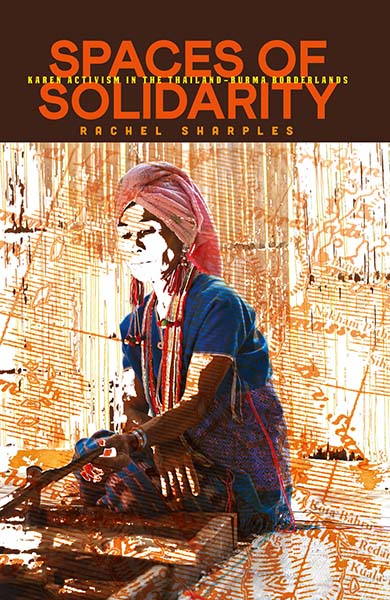 Spaces of Solidarity: Karen Activism in the Thailand-Burma Borderlands