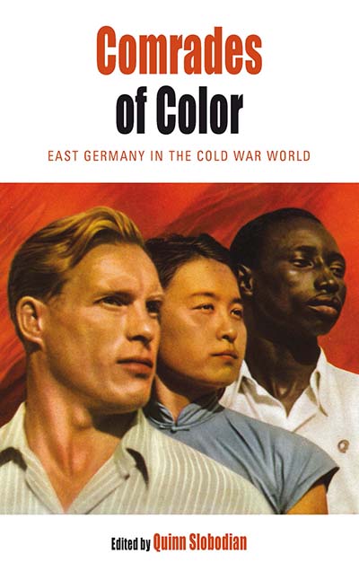 Comrades of Color: East Germany in the Cold War World