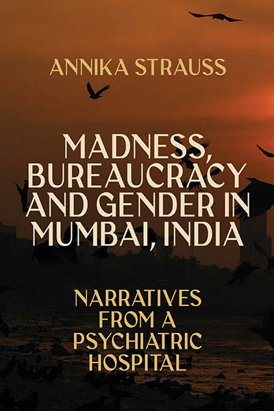 Madness, Bureaucracy and Gender in Mumbai, India: Narratives from a Psychiatric Hospital