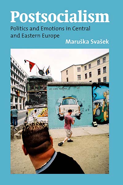 Postsocialism: Politics and Emotions in Central and Eastern Europe