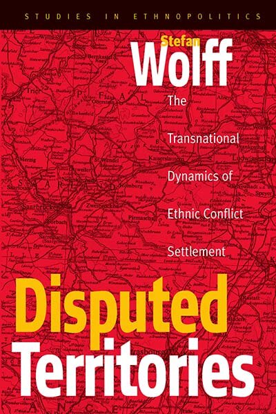Disputed Territories: The Transnational Dynamics of Ethnic Conflict Settlement